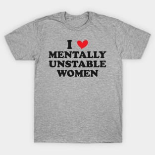 I Love Mentally Unstable Women Funny T-Shirt